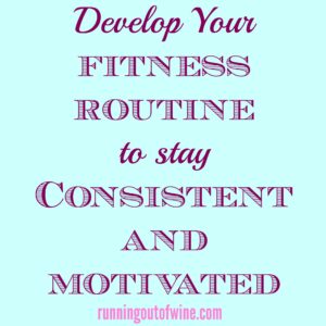 develop your fitness routine to stay consistent and motivated