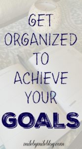 Get organized to achieve your goals. Looking to make some new years resolutions? Make sure you have a plan of how you are going to achieve those goals.