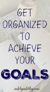 Get organized to achieve your goals. Looking to make some new years resolutions? Make sure you have a plan of how you are going to achieve those goals. 