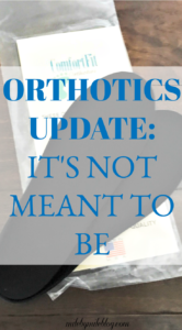 After 6 months of waiting for orthotics, I've decided that I don't think it's meant to be. Read more to learn more about the latest orthotics frustration!