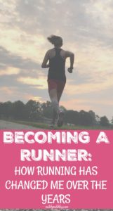 Becoming a Runner How Running has Changed me Over the Years