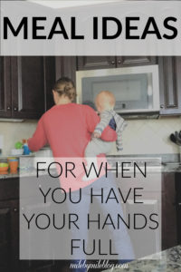 Meal Ideas For When You Have Your Hands Full