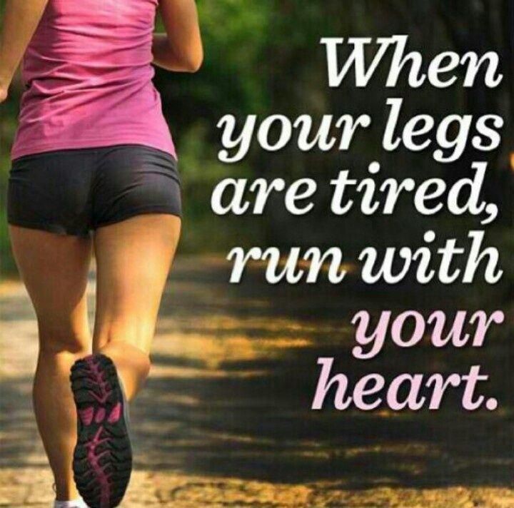 when your legs get tired, run with your heart
